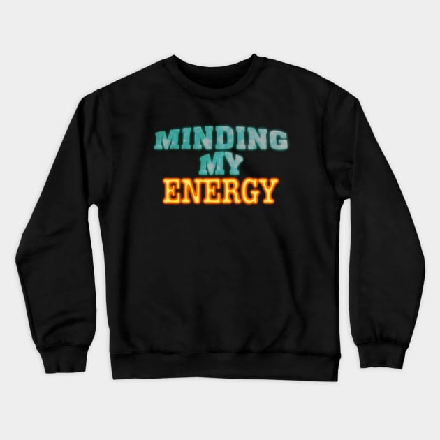 Minding My Energy Crewneck Sweatshirt by TakeItUponYourself